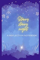Starry, Starry Night - A Reflection Notebook: A night journal or diary for all ages, giving space for personal reflections, with 160 pages of colored and lined pages