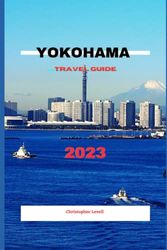 Yokohama Travel guide 2023: The Ultimate Guide to exploring Yokohama. Take adventure, discover the culture and explore the great sights and hidden gems of Yokohama