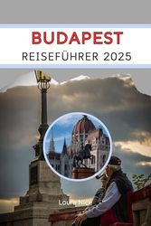BUDAPEST REISEFÜHRER 2025: Eine Reise durch Imperien und Zauber