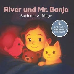 River und Mr. Banjo - Buch der Anfänge: Vorlesegeschichten über Mut, Vertrauen und große Abenteuer (Deutschsprachige Ausgabe)