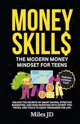 MONEY SKILLS: The Modern Money Mindset for Teens: Unlock the Secrets of Smart Saving, Effective Budgeting, and Wise Investing with Expert Tips, Tricks, and Tools to Equip Teenagers for Life.
