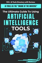 The Ultimate Guide To Using Artificial Intelligence Tools: Unlocking the Power of AI for Everyday Productivity and Innovation