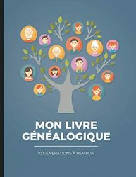 Mon livre généalogique - 10 générations à remplir: Pour partir à la recherche de l'histoire de sa famille.