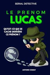 LE PRENOM LUCAS: Qu'est-ce qui se cache derrière ce prénom ? Petit livre sur le prénom Lucas