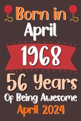 Born in APRIL 1968 56 years: Happy 56th Birthday 56 Years Old Gift Idea for Boys, Girls, Women, Men, Her, Him, Wife, Husband, Woman, Man and Adults ... Anniversary Present, Card Alternative 2024