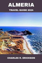 Almeria Travel Guide 2024: Your Comprehensive Travel Companion and Insider Tips