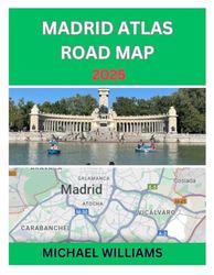 MADRID ATLAS ROAD MAP 2025: ESSENTIAL TRAVELLER ROAD MAP GUIDE TO NAVIGATE THE MADRID CITY AND DISCOVER HIDDEN GEM WITH ESSENTAL TIPS THAT WILL HELP TRAVELLERS