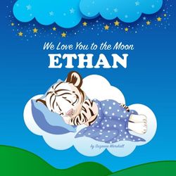 We Love You to the Moon, Ethan: Personalized Book with Your Child’s Name & Bedtime Story for Kids, Babies, Toddlers, Girls & Boys (Newborn Baby, 1 ... Ethan (Child's Name) with Love & Inspiration)