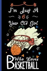 I'm Just A 6 Year Old Girl Who Loves Basketball Notebook: Cute Basketball Blank Lined Journal/Notebook For 6 Year Old Girl Birthday, Birthday Gift For Girl Who Loves Basketball