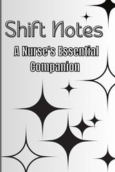 Shift Notes: A Nurse's Essential Companion: Shift Notes: A Nurse's Essential Companion for nurses and healthcare workers