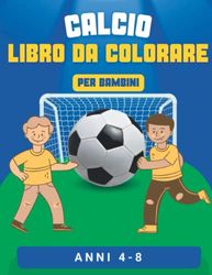 Calcio Libro da Colorare: per Bambini dai 4-8 anni Amanti del Calcio