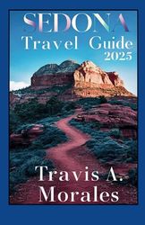 Sedona Travel Guide 2025: Top Attractions Outdoor Adventures and Where to Stay in Arizona’s Red Rock Paradise