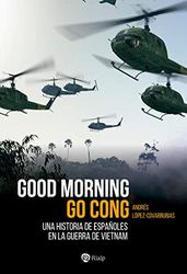 Good Morning Go Cong: UNA historia de españoles en la Guerra de Vietnam (Historia y biografías)