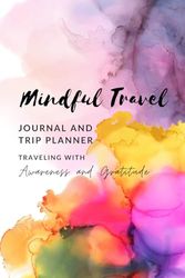 Mindful Travel with Awareness and Gratitude - Journal and Trip Planner: A Beautiful Diary, Organizer and Notebook with Daily Prompts for Living Life in the Moment