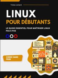 Linux Pour Débutants: Le Guide Essentiel Pour Maîtriser Linux Pas à Pas