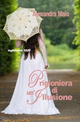 PRIGIONIERA DI UN'ILLUSIONE: Romance Regency