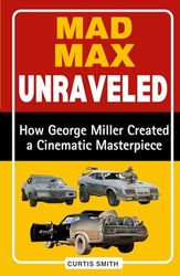 MAD MAX UNRAVELED: How George Miller Created a Cinematic Masterpiece