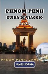 PHNOM PENH GUIDA DI VIAGGIO 2026: UN centro sia dell'Impero Khmer che dei colonialisti francesi.