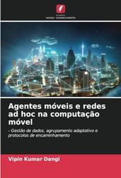 Agentes móveis e redes ad hoc na computação móvel: - Gestão de dados, agrupamento adaptativo e protocolos de encaminhamento
