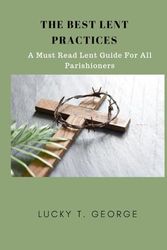 THE BEST LENT PRACTICES: A Must Read Lent Guide For All Parishioners