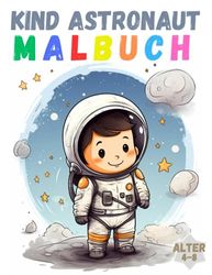 KIND ASTRONAUT - Malbuch : für Kinder von 4-8 Jahren: Fesselnde Illustrationen für junge Entdecker, perfekt für Kinder von 4 bis 8 Jahren, die den ... im Alter von 4-10 Jahren, 50 einzigartige Mo)