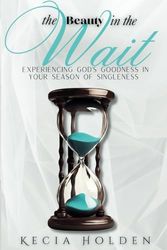 The Beauty in the Wait: Experiencing God's Goodness In Your Season of Singleness