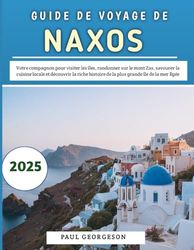 Guide De Voyage De Naxos 2025: Votre compagnon pour visiter les îles, randonner sur le mont Zas, savourer la cuisine locale et découvrir la riche histoire de la plus grande île de la mer Égée