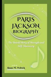 PARIS JACKSON BIOGRAPHY: The Untold Story of Strength and Self-Discovery