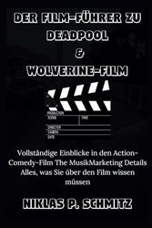 DER FILM-FÜHRER ZU DEADPOOL & WOLVERINE-FILM: Vollständige Einblicke in den Action-Comedy-Film The MusikMarketing Details Alles, was Sie über den Film wissen müssen