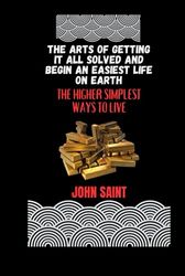 THE ARTS OF GETTING IT ALL SOLVED AND BEGIN AN EASIEST LIFE ON EARTH: The higher simplest ways to live