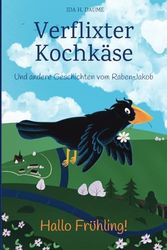 Verflixter Kochkäse: Und andere Geschichten vom Raben-Jakob: Hallo Frühling