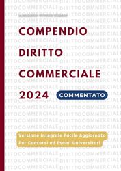 Compendio Diritto Commerciale 2024: Versione Facile Aggiornata e Integrale per Concorsi Pubblici, Esame Avvocato Ed Esami Universitari