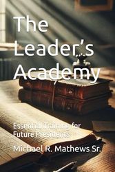 The Leader’s Academy: Essential Training for Future Presidents