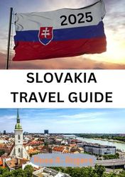 SLOVAKIA TRAVEL GUIDE 2025: Hidden Heart of Europe