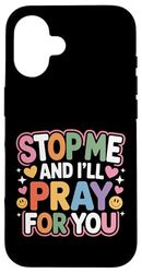 Stop Me And I'll Pray For You Faith Message Encourage - Case for iPhone 16