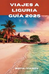 Viajes a Liguria Guía 2025: Descubra la magia costera, el encanto atemporal y los tesoros culinarios de la Riviera italiana