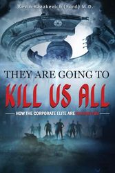 They Are Going To Kill Us All: How the corporate elite are killing you