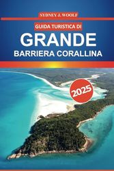 Guida turistica della Grande Barriera Corallina 2025: Esplora le barriere coralline australiane, la vita marina, i punti di immersione, le ... per la tua avventura nel Queensland