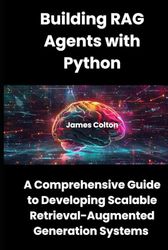 Building RAG Agents with Python: A Comprehensive Guide to Developing Scalable Retrieval-Augmented Generation Systems