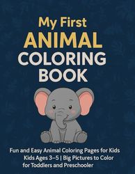 My First Animal Coloring Book: Fun and Easy Animal Coloring Pages for Kids Ages 3-5 | Big Pictures to Color for Toddlers and Preschoolers
