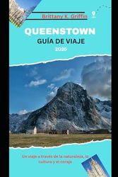 QUEENSTOWN GUÍA DE VIAJE 2025: Un viaje a través de la naturaleza, la cultura y el coraje