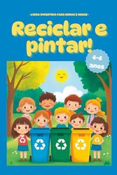 Reciclar e pintar! Un libro educativo e divertido para nenos e nenas de 4 a 6 anos – Descubre o sistema de reciclaxe en España: Actividades e 40 ... o coidado do planeta e o amor pola Terra