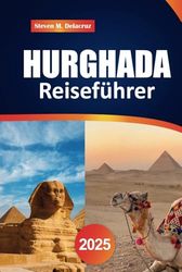 Hurghada Reiseführer 2025: Entdecken Sie die besten Strände, Top-Resorts, Tauchabenteuer und Attraktionen, die Sie im ägyptischen Paradies am Roten Meer gesehen haben müssen
