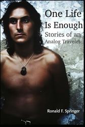 ONE LIVE IS ENOUGH: MEMORIES OF AN ANALOG TRAVELER