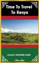 Time To Travel To Kenya©: LOCALLY AUTHORED GUIDE