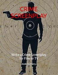 CRIME SCREENPLAY: Write a Crime Screenplay for Film or TV