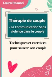 Thérapie de couple - La Communication sans violence dans le couple: Techniques et exercices pour sauver son couple
