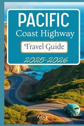 Pacific Coast Highway Travel Guide 2025-2026: Discover Itineraries, Scenic Routes, And Insights For Your Journey