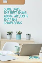 SOME DAYS, THE BEST THING ABOUT MY JOB IS THAT THE CHAIR SPINS: A Journal