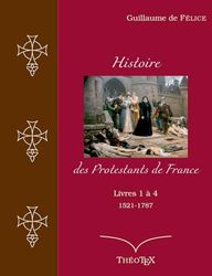 Histoire des Protestants de France: Tomes 1 à 4, (1521-1787)